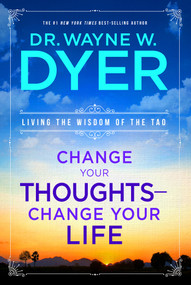 Change Your Thoughts - Change Your Life (Living the Wisdom of the Tao) by Dr. Wayne W. Dyer, 9781401917500