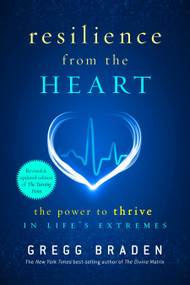 Resilience from the Heart (The Power to Thrive in Life's Extremes) by Gregg Braden, 9781401929268