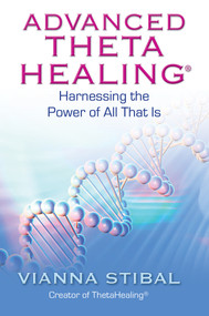 Advanced ThetaHealing (Harnessing the Power of All That Is) by Vianna Stibal, 9781401934965