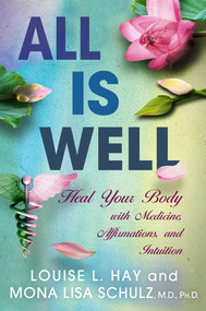 All is Well (Heal Your Body with Medicine, Affirmations, and Intuition) by Louise Hay, Mona Lisa Schulz, MD, PHD, 9781401935023
