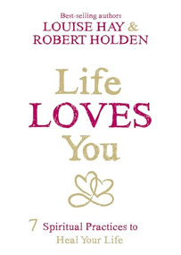 Life Loves You (7 Spiritual Practices to Heal Your Life) - 9781401946166 by Louise Hay, Robert Holden, Ph.D., 9781401946166