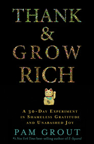 Thank & Grow Rich (A 30-Day Experiment in Shameless Gratitude and Unabashed Joy) by Pam Grout, 9781401949846