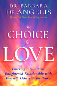 The Choice for Love (Entering into a New, Enlightened Relationship with Yourself, Others & the World) - 9781401951986 by Dr. Barbara De Angelis, 9781401951986