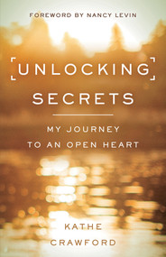 Unlocking Secrets (My Journey to an Open Heart) by Kathe Crawford, 9781401953270