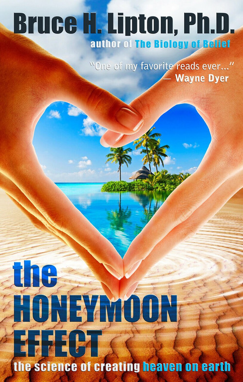 The Honeymoon Effect (The Science of Creating Heaven on Earth) by Bruce H. Lipton, 9781401923891