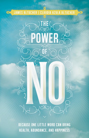 The Power of No (Because One Little Word Can Bring Health, Abundance, and Happiness) by James Altucher, Claudia Azula Altucher, 9781401945879