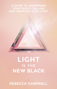 Light Is the New Black (A Guide to Answering Your Soul's Callings and Working Your Light) by Rebecca Campbell, 9781401948504