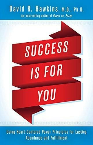 Success Is for You (Using Heart-Centered Power Principles for Lasting Abundance and Fulfillment) by Dr. David R. Hawkins, 9781401951511