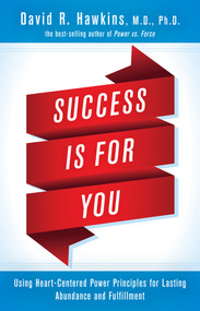 Success Is for You (Using Heart-Centered Power Principles for Lasting Abundance and Fulfillment) by David R. Hawkins, MD/PHD, 9781401951511