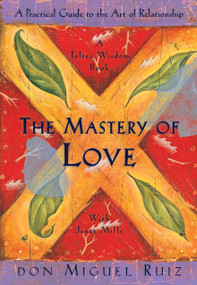 The Mastery of Love (A Practical Guide to the Art of Relationship, A Toltec Wisdom Book) by Don Miguel Ruiz, Janet Mills, 9781878424426