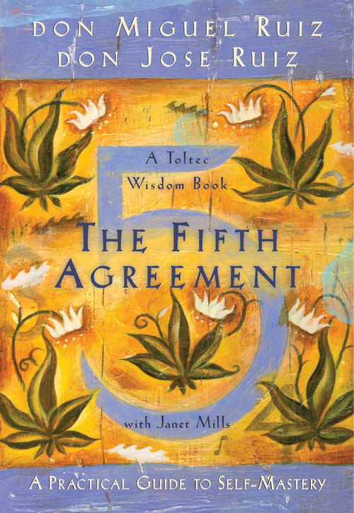 The Fifth Agreement (A Practical Guide to Self-Mastery) by Don Miguel Ruiz, Don Jose Ruiz, Janet Mills, 9781878424617