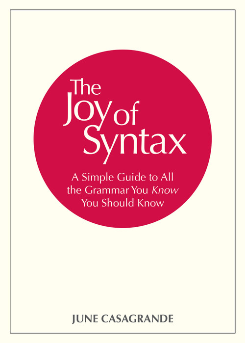 The Joy of Syntax (A Simple Guide to All the Grammar You Know You Should Know) by June Casagrande, 9780399581069