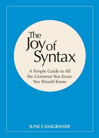 The Joy of Syntax (A Simple Guide to All the Grammar You Know You Should Know) by June Casagrande, 9780399581069