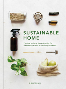 Sustainable Home (Practical projects, tips and advice for maintaining a more eco-friendly household) by Christine Liu, 9780711239692