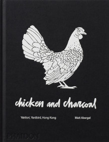 Chicken and Charcoal (Yakitori, Yardbird, Hong Kong) by Matt Abergel, Evan Hecox, 9780714876450