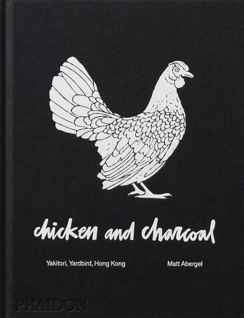 Chicken and Charcoal (Yakitori, Yardbird, Hong Kong) by Matt Abergel, Evan Hecox, 9780714876450