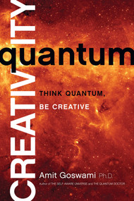Quantum Creativity (Think Quantum, Be Creative) by Amit Goswami, 9781401940751