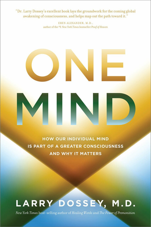 One Mind (How Our Individual Mind Is Part of a Greater Consciousness and Why It Matters) by Larry Dossey, MD, 9781401943776