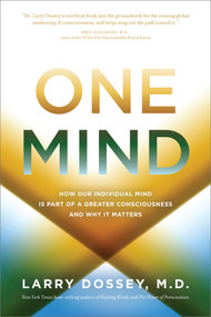 One Mind (How Our Individual Mind Is Part of a Greater Consciousness and Why It Matters) by Larry Dossey, MD, 9781401943776
