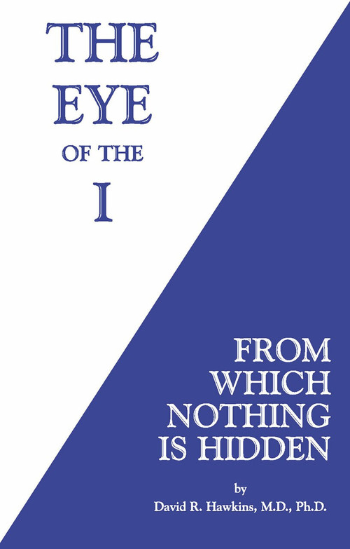 The Eye of the I (From Which Nothing Is Hidden) - 9781401945046 by David R. Hawkins, M.D., Ph.D., 9781401945046