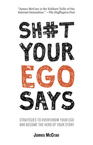 Sh#t Your Ego Says (Strategies to Overthrow Your Ego and Become the Hero of Your Story) by James McCrae, 9781401951191