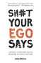 Sh#t Your Ego Says (Strategies to Overthrow Your Ego and Become the Hero of Your Story) by James McCrae, 9781401951191