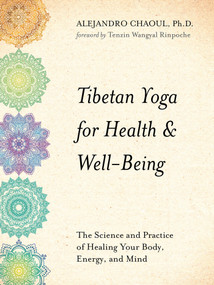 Tibetan Yoga for Health & Well-Being (The Science and Practice of Healing Your Body, Energy, and Mind) by Alejandro Chaoul, Ph.D., 9781401954345