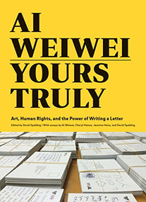 Ai Weiwei: Yours Truly by David Spalding, Ai Weiwei, Cheryl Haines, Jasmine Heiss, 9781452159294