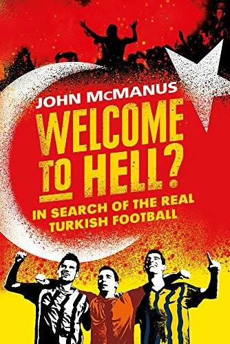 Welcome to Hell? (In Search of the Real Turkish Football) by John McManus, 9781474604765