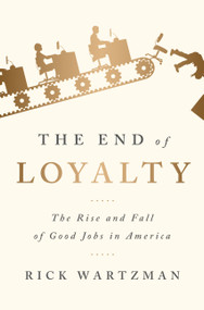 The End of Loyalty (The Rise and Fall of Good Jobs in America) - 9781541724020 by Rick Wartzman, 9781541724020