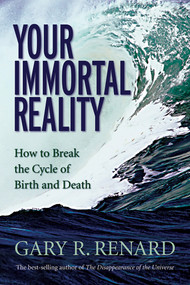 Your Immortal Reality (How to Break the Cycle of Birth and Death) by Gary R. Renard, 9781401906986