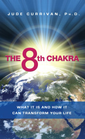 The 8th Chakra (What It Is and How It Can Transform Your Life) by Jude Currivan, Ph.D., 9781401916954
