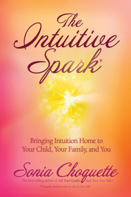 The Intuitive Spark (Bringing Intuition Home to Your Child, Your Family, and You) by Sonia Choquette, 9781401917388