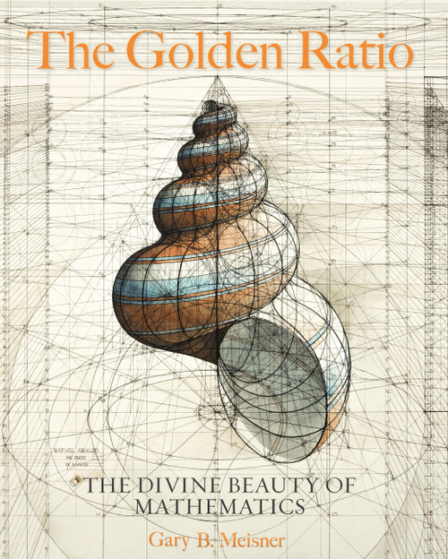 The Golden Ratio (The Divine Beauty of Mathematics) by Gary B. Meisner, Rafael Araujo, 9781631064869