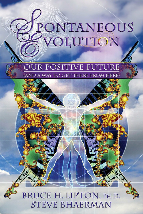 Spontaneous Evolution (Our Positive Future and a Way to Get There From Here) by Bruce H. Lipton, Steve Bhaerman, 9781401926311