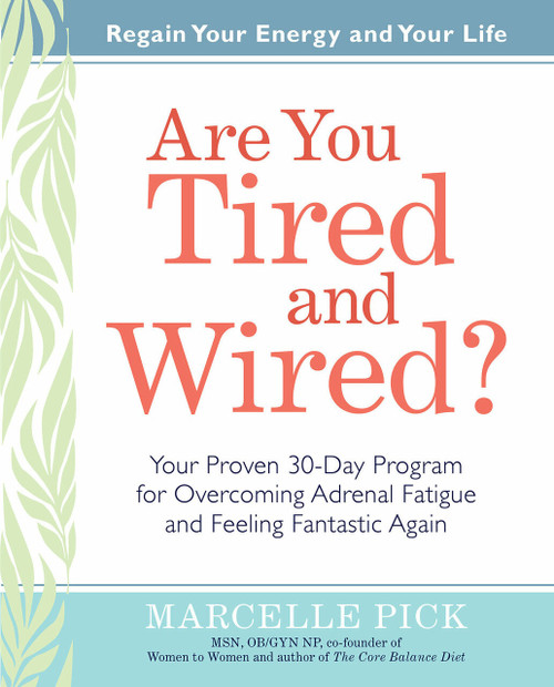 Are You Tired and Wired? (Your Proven 30-Day Program for Overcoming Adrenal Fatigue and Feeling Fantastic) by Marcelle Pick, MSN, OBGYN, NP, 9781401928209