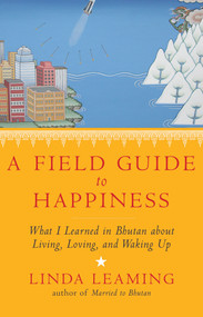 A Field Guide to Happiness (What I Learned in Bhutan about Living, Loving, and Waking Up) by Linda Leaming, 9781401945091