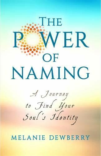 The Power of Naming (A Journey toward Your Soul's Indigenous Nature) by Melanie Dewberry, 9781401950019
