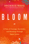 Bloom (A Tale of Courage, Surrender, and Breaking Through Upper Limits) by Bronnie Ware, 9781401951771
