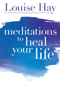 Meditations to Heal Your Life by Louise Hay, 9781561706891