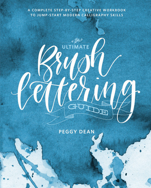 The Ultimate Brush Lettering Guide (A Complete Step-by-Step Creative Workbook to Jump-Start Modern Calligraphy Skills) by Peggy Dean, 9780399582172