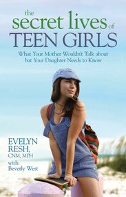 The Secret Lives of Teen Girls (What Your Mother Wouldn't Talk about but Your Daughter Needs to Know) by Evelyn Resh, CNM, MPH, 9781401922788