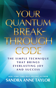 Your Quantum Breakthrough Code (The Simple Technique That Brings Everlasting Joy and Success) by Sandra Anne Taylor, 9781401940454