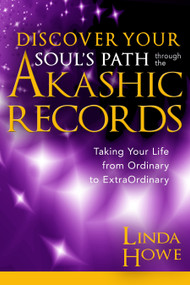 Discover Your Soul's Path Through the Akashic Records (Taking Your Life from Ordinary to ExtraOrdinary) by Linda Howe, 9781401946135