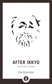 After Ikkyu and Other Poems - 9781611806212 by Jim Harrison, 9781611806212