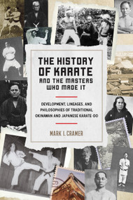 The History of Karate and the Masters Who Made It (Development, Lineages, and Philosophies of Traditional Okinawan and Japanese  Karate-do) by Mark I. Cramer, 9781623172398