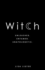 Witch (Unleashed. Untamed. Unapologetic.) by Lisa Lister, 9781781807545