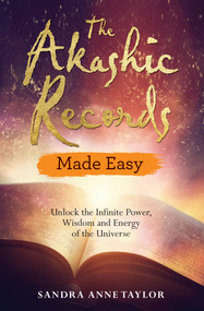 The Akashic Records Made Easy (Unlock the Infinite Power, Wisdom and Energy of the Universe) by Sandra Anne Taylor, 9781788172103