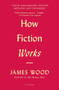 How Fiction Works (Tenth Anniversary Edition) (Updated and Expanded) by James Wood, 9781250183927