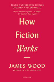 How Fiction Works ((Tenth Anniversary Edition) Updated and Expanded) by James Wood, 9781250183927